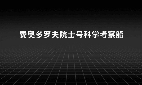 费奥多罗夫院士号科学考察船