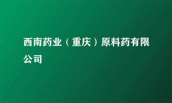 西南药业（重庆）原料药有限公司