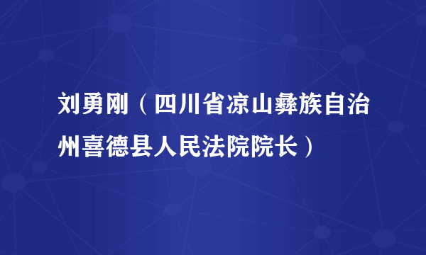 刘勇刚（四川省凉山彝族自治州喜德县人民法院院长）