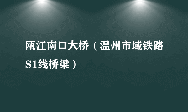 瓯江南口大桥（温州市域铁路S1线桥梁）