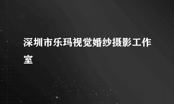 深圳市乐玛视觉婚纱摄影工作室