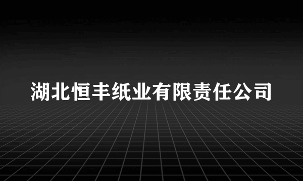 湖北恒丰纸业有限责任公司