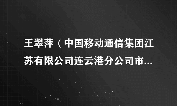 王翠萍（中国移动通信集团江苏有限公司连云港分公司市场经营部经理）