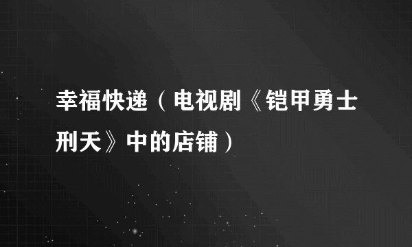 幸福快递（电视剧《铠甲勇士刑天》中的店铺）