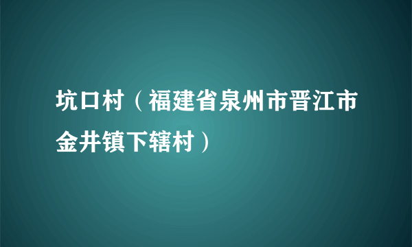 坑口村（福建省泉州市晋江市金井镇下辖村）