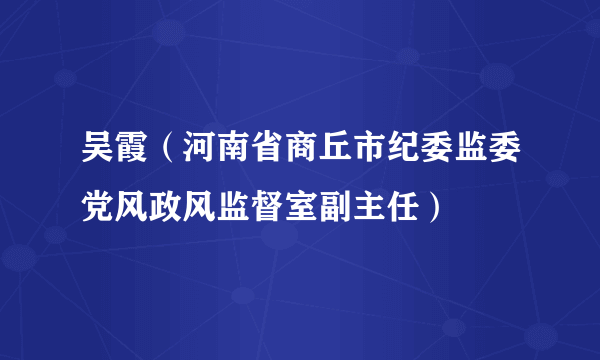 吴霞（河南省商丘市纪委监委党风政风监督室副主任）