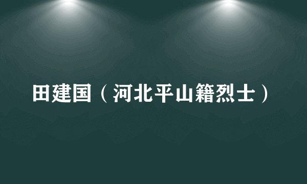 田建国（河北平山籍烈士）