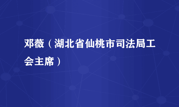 邓薇（湖北省仙桃市司法局工会主席）