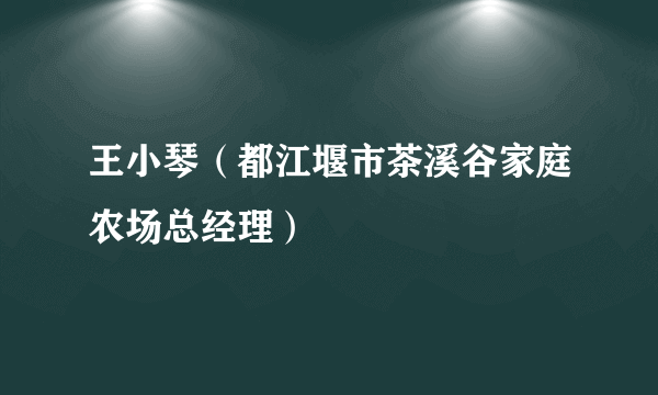 王小琴（都江堰市茶溪谷家庭农场总经理）