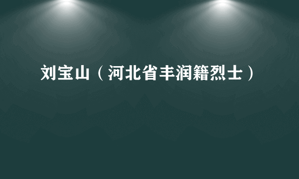 刘宝山（河北省丰润籍烈士）