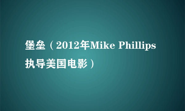 堡垒（2012年Mike Phillips执导美国电影）