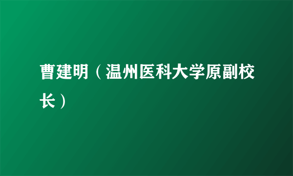 曹建明（温州医科大学原副校长）