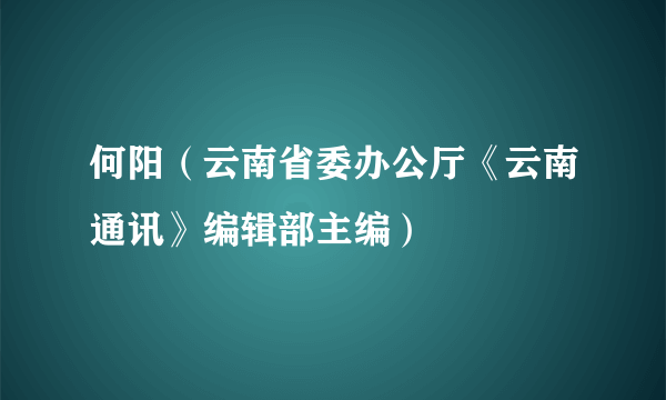 何阳（云南省委办公厅《云南通讯》编辑部主编）