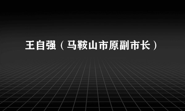 王自强（马鞍山市原副市长）