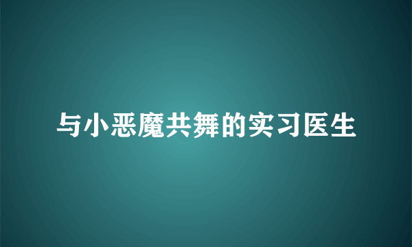 与小恶魔共舞的实习医生