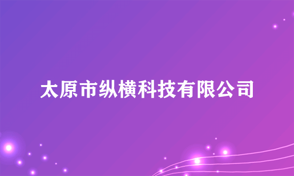 太原市纵横科技有限公司