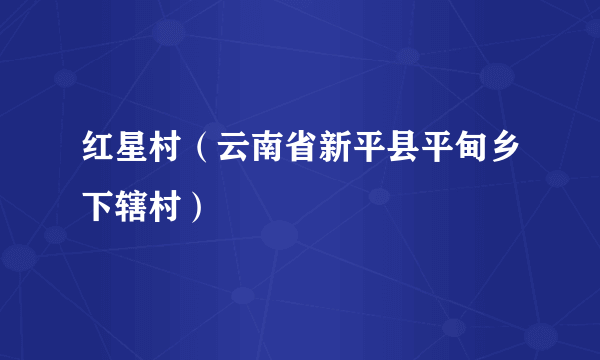 红星村（云南省新平县平甸乡下辖村）