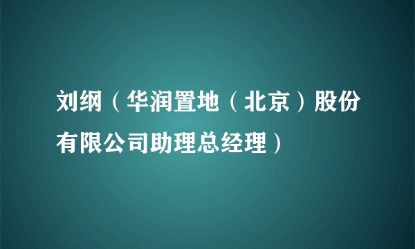 刘纲（华润置地（北京）股份有限公司助理总经理）