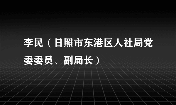 李民（日照市东港区人社局党委委员、副局长）