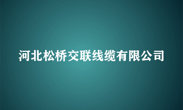 河北松桥交联线缆有限公司