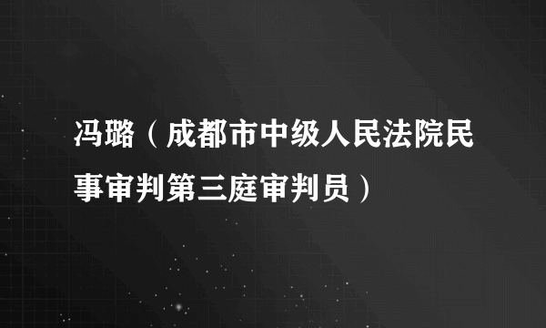 冯璐（成都市中级人民法院民事审判第三庭审判员）