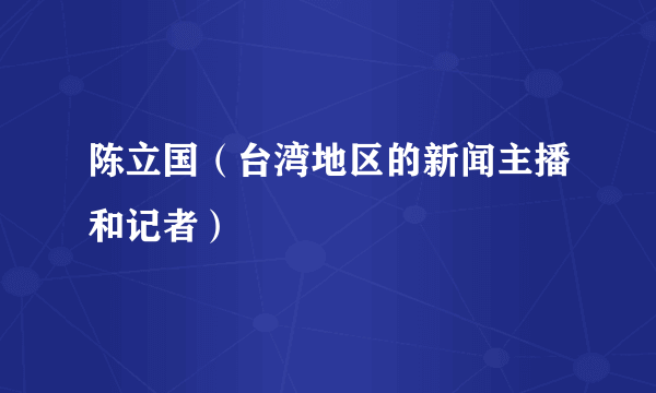 陈立国（台湾地区的新闻主播和记者）