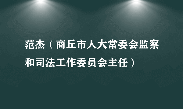 范杰（商丘市人大常委会监察和司法工作委员会主任）