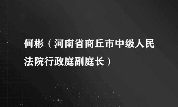 何彬（河南省商丘市中级人民法院行政庭副庭长）