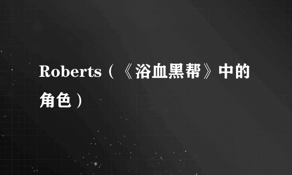 Roberts（《浴血黑帮》中的角色）