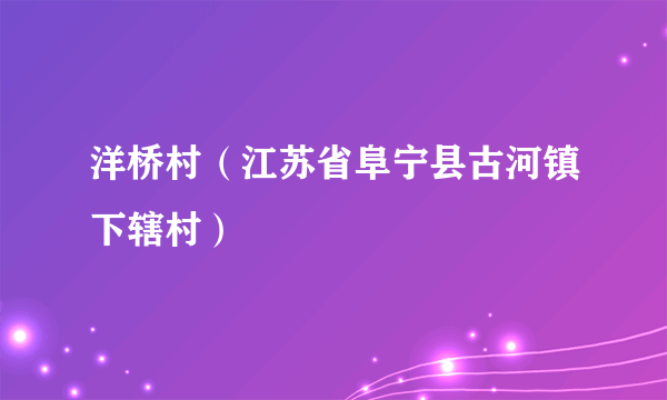 洋桥村（江苏省阜宁县古河镇下辖村）