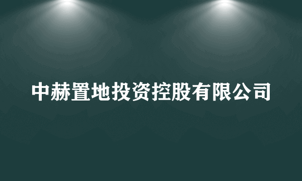 中赫置地投资控股有限公司