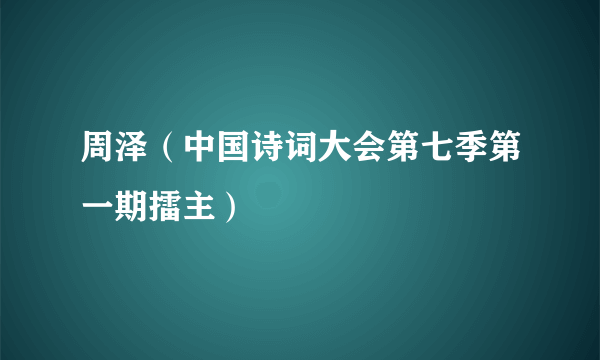 周泽（中国诗词大会第七季第一期擂主）