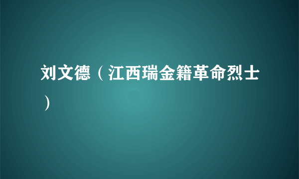 刘文德（江西瑞金籍革命烈士）