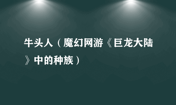 牛头人（魔幻网游《巨龙大陆》中的种族）