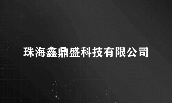 珠海鑫鼎盛科技有限公司