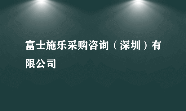 富士施乐采购咨询（深圳）有限公司