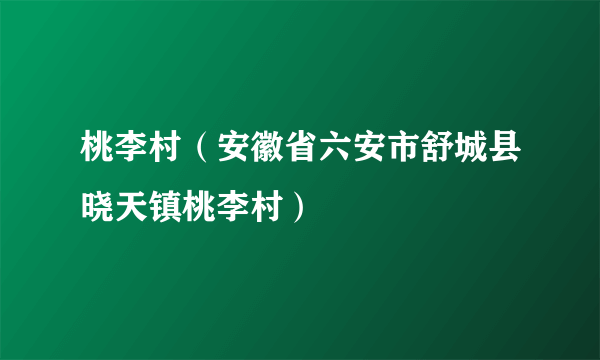 桃李村（安徽省六安市舒城县晓天镇桃李村）