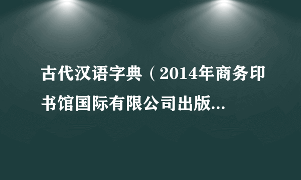 古代汉语字典（2014年商务印书馆国际有限公司出版的图书）