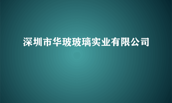 深圳市华玻玻璃实业有限公司