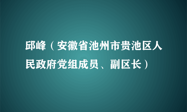 邱峰（安徽省池州市贵池区人民政府党组成员、副区长）