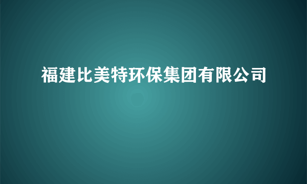 福建比美特环保集团有限公司