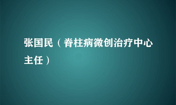 张国民（脊柱病微创治疗中心主任）