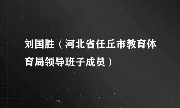 刘国胜（河北省任丘市教育体育局领导班子成员）