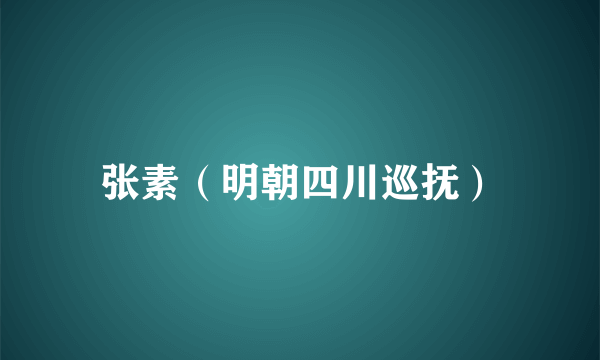 张素（明朝四川巡抚）