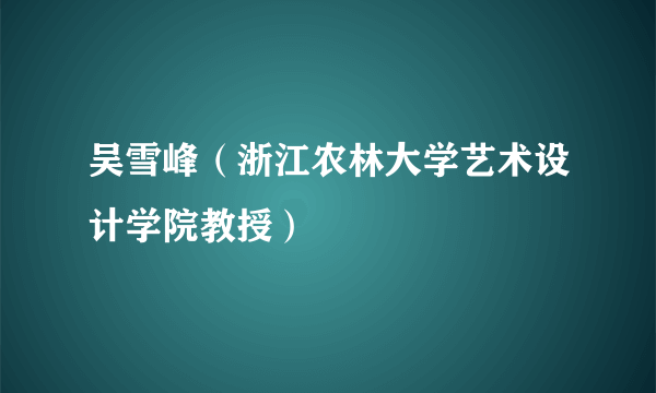 吴雪峰（浙江农林大学艺术设计学院教授）