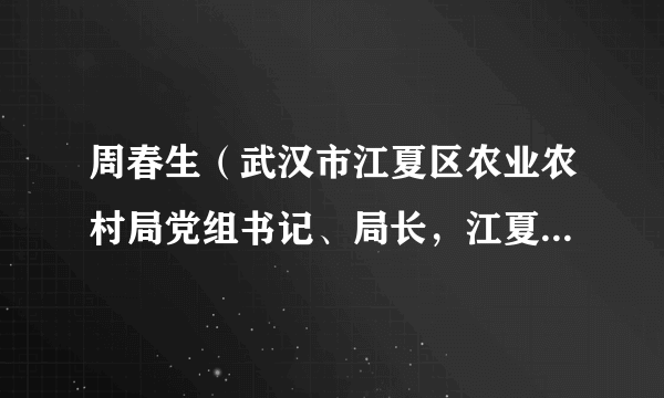 周春生（武汉市江夏区农业农村局党组书记、局长，江夏区乡村振兴局局长）