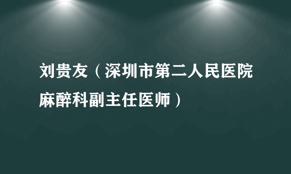 刘贵友（深圳市第二人民医院麻醉科副主任医师）