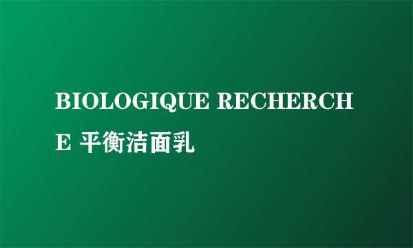 BIOLOGIQUE RECHERCHE 平衡洁面乳