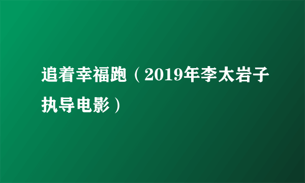 追着幸福跑（2019年李太岩子执导电影）