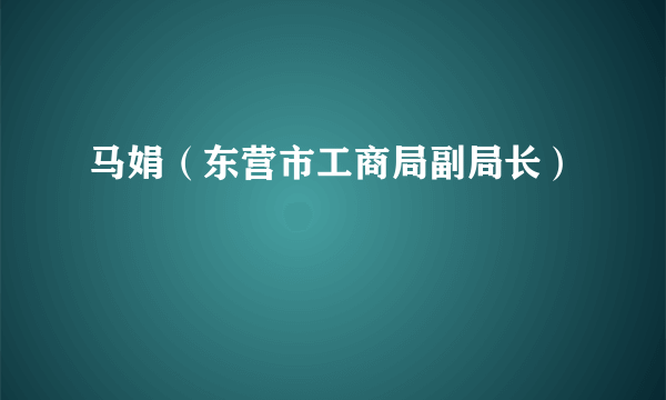 马娟（东营市工商局副局长）